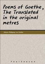   ø Poems of Goethe, The Translated in the original metres