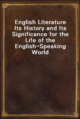 English Literature
Its History and Its Significance for the Life of the English-Speaking World