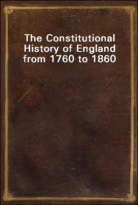 The Constitutional History of England from 1760 to 1860