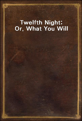 Twelfth Night; Or, What You Will