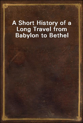 A Short History of a Long Travel from Babylon to Bethel