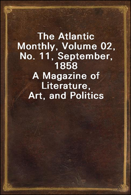The Atlantic Monthly, Volume 02, No. 11, September, 1858
A Magazine of Literature, Art, and Politics