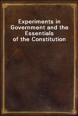 Experiments in Government and the Essentials of the Constitution