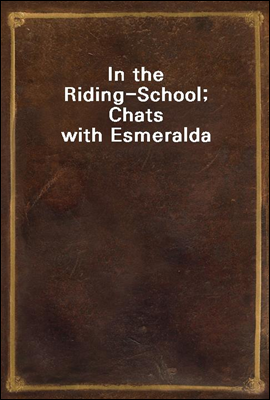 In the Riding-School; Chats with Esmeralda