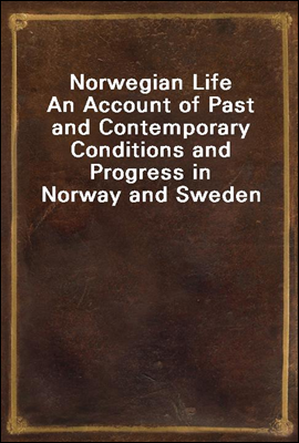 Norwegian Life
An Account of Past and Contemporary Conditions and Progress in Norway and Sweden