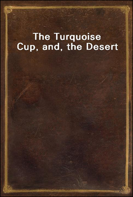 The Turquoise Cup, and, the Desert