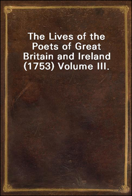 The Lives of the Poets of Great Britain and Ireland (1753) Volume III.
