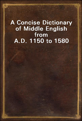 A Concise Dictionary of Middle English from A.D. 1150 to 1580