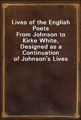 Lives of the English Poets
From Johnson to Kirke White, Designed as a Continuation of Johnson's Lives