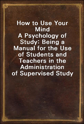 How to Use Your Mind
A Psychology of Study