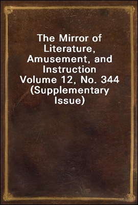 The Mirror of Literature, Amusement, and Instruction
Volume 12, No. 344 (Supplementary Issue)