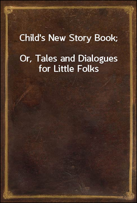 Child's New Story Book;
Or, Tales and Dialogues for Little Folks