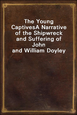 The Young Captives
A Narrative of the Shipwreck and Suffering of John and William Doyley
