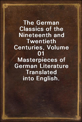 The German Classics of the Nineteenth and Twentieth Centuries, Volume 01
Masterpieces of German Literature Translated into English.