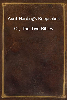 Aunt Harding's Keepsakes
Or, The Two Bibles