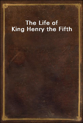 The Life of King Henry the Fifth