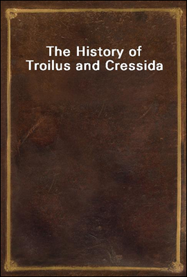 The History of Troilus and Cressida