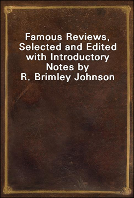 Famous Reviews, Selected and Edited with Introductory Notes by R. Brimley Johnson