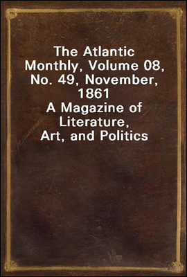 The Atlantic Monthly, Volume 08, No. 49, November, 1861
A Magazine of Literature, Art, and Politics
