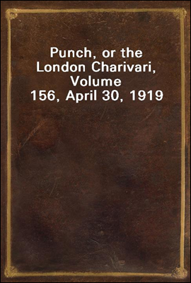 Punch, or the London Charivari, Volume 156, April 30, 1919