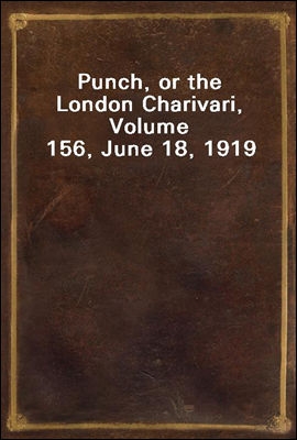 Punch, or the London Charivari, Volume 156, June 18, 1919
