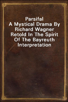Parsifal
A Mystical Drama By Richard Wagner Retold In The Spirit Of The Bayreuth Interpretation
