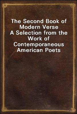 The Second Book of Modern Verse
A Selection from the Work of Contemporaneous American Poets
