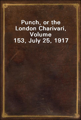 Punch, or the London Charivari, Volume 153, July 25, 1917