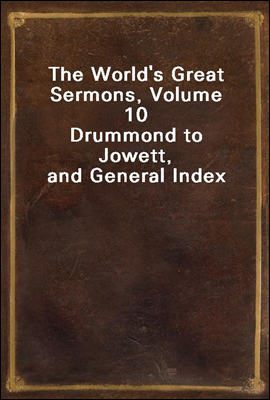The World's Great Sermons, Volume 10
Drummond to Jowett, and General Index