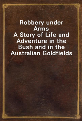 Robbery under Arms
A Story of Life and Adventure in the Bush and in the Australian Goldfields