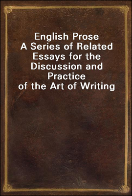 English Prose
A Series of Related Essays for the Discussion and Practice of the Art of Writing