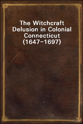 The Witchcraft Delusion in Colonial Connecticut (1647-1697)