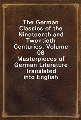 The German Classics of the Nineteenth and Twentieth Centuries, Volume 08
Masterpieces of German Literature Translated into English