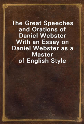 The Great Speeches and Orations of Daniel Webster
With an Essay on Daniel Webster as a Master of English Style