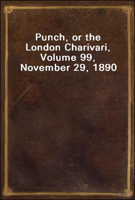 Punch, or the London Charivari, Volume 99, November 29, 1890