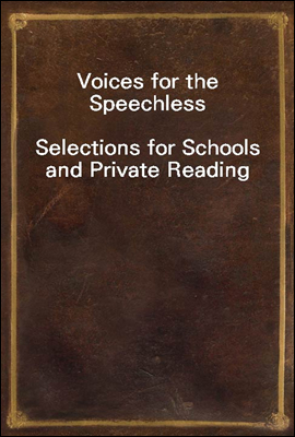 Voices for the Speechless
Selections for Schools and Private Reading