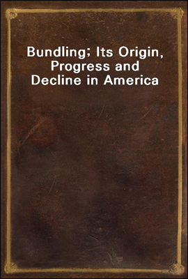 Bundling; Its Origin, Progress and Decline in America