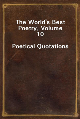 The World's Best Poetry, Volume 10
Poetical Quotations