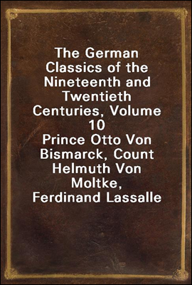 The German Classics of the Nineteenth and Twentieth Centuries, Volume 10
Prince Otto Von Bismarck, Count Helmuth Von Moltke, Ferdinand Lassalle