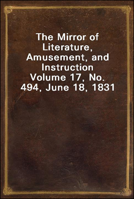 The Mirror of Literature, Amusement, and Instruction
Volume 17, No. 494, June 18, 1831