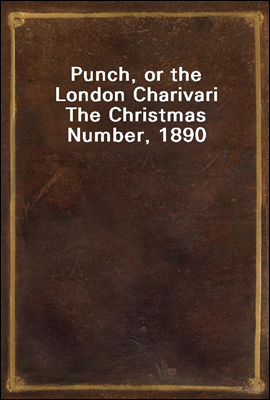 Punch, or the London Charivari
The Christmas Number, 1890