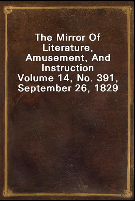The Mirror Of Literature, Amusement, And Instruction
Volume 14, No. 391, September 26, 1829