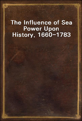 The Influence of Sea Power Upon History, 1660-1783