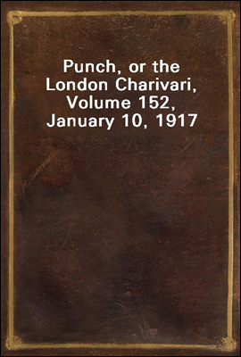 Punch, or the London Charivari, Volume 152, January 10, 1917