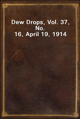 Dew Drops, Vol. 37, No. 16, April 19, 1914