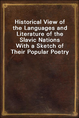 Historical View of the Languages and Literature of the Slavic Nations
With a Sketch of Their Popular Poetry