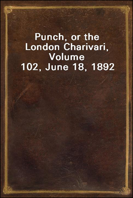 Punch, or the London Charivari, Volume 102, June 18, 1892