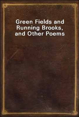 Green Fields and Running Brooks, and Other Poems