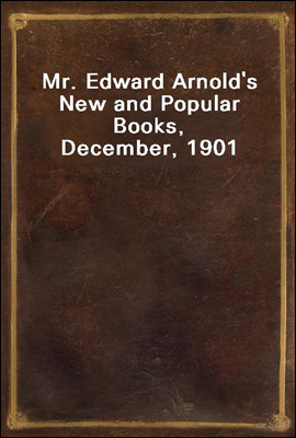 Mr. Edward Arnold's New and Popular Books, December, 1901