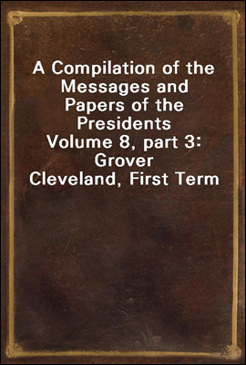 A Compilation of the Messages and Papers of the Presidents
Volume 8, part 3